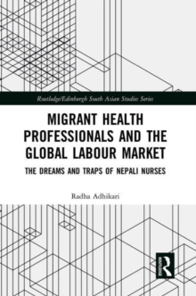 Migrant Health Professionals and the Global Labour Market : The Dreams and Traps of Nepali Nurses