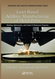 Laser-Based Additive Manufacturing of Metal Parts : Modeling, Optimization, and Control of Mechanical Properties