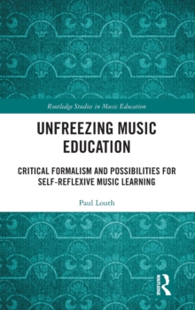 Unfreezing Music Education : Critical Formalism and Possibilities for Self-Reflexive Music Learning
