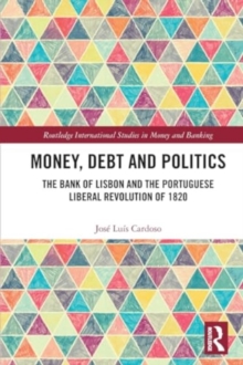 Money, Debt and Politics : The Bank of Lisbon and the Portuguese Liberal Revolution of 1820