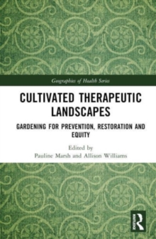 Cultivated Therapeutic Landscapes : Gardening for Prevention, Restoration, and Equity
