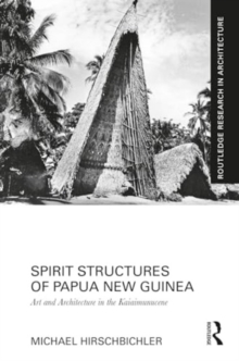 Spirit Structures of Papua New Guinea : Art and Architecture in the Kaiaimunucene