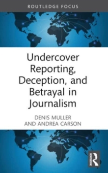 Undercover Reporting, Deception, and Betrayal in Journalism