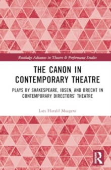 The Canon in Contemporary Theatre : Plays by Shakespeare, Ibsen, and Brecht in Contemporary Directors’ Theatre