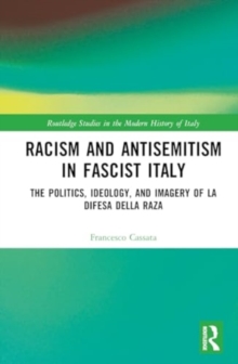 Racism and Antisemitism in Fascist Italy : The Politics, Ideology, and Imagery of ‘La Difesa della razza’