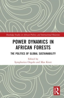 Power Dynamics in African Forests : The Politics of Global Sustainability
