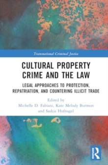 Cultural Property Crime and the Law : Legal Approaches to Protection, Repatriation, and Countering Illicit Trade