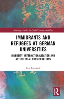 Immigrants and Refugees at German Universities : Diversity, Internationalization and Anticolonial Considerations