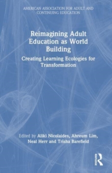 Reimagining Adult Education as World Building : Creating Learning Ecologies for Transformation