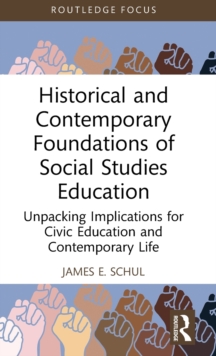 Historical and Contemporary Foundations of Social Studies Education : Unpacking Implications for Civic Education and Contemporary Life