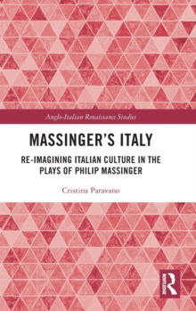 Massinger’s Italy : Re-Imagining Italian Culture in the Plays of Philip Massinger