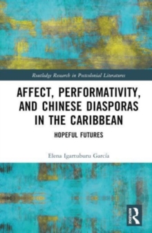 Affect, Performativity, and Chinese Diasporas in the Caribbean : Hopeful Futures
