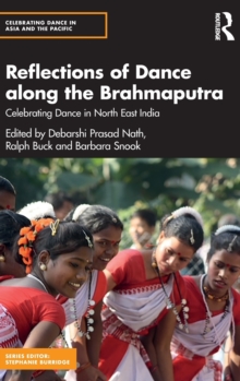 Reflections of Dance along the Brahmaputra : Celebrating Dance in North East India