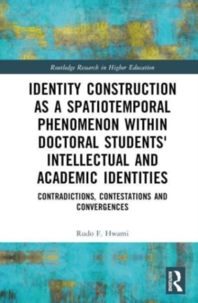 Identity Construction as a Spatiotemporal Phenomenon within Doctoral Students' Intellectual and Academic Identities : Contradictions, Contestations and Convergences