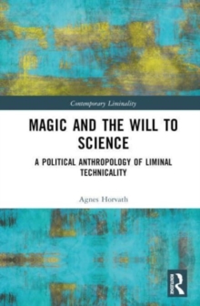 Magic and the Will to Science : A Political Anthropology of Liminal Technicality