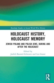 Holocaust History, Holocaust Memory : Jewish Poland and Polish Jews, During and After the Holocaust