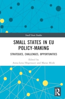 Small States in EU Policy-Making : Strategies, Challenges, Opportunities