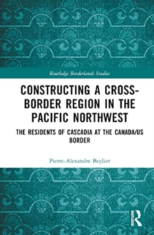 Constructing a Cross-Border Region in the Pacific Northwest : The Residents of Cascadia at the Canada/US Border