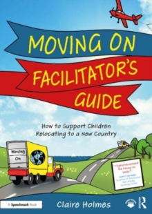 Moving On Facilitator’s Guide : How to Support Children Relocating to a New Country