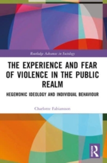 The Experience and Fear of Violence in the Public Realm : Hegemonic Ideology and Individual Behaviour