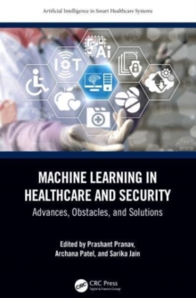 Machine Learning in Healthcare and Security : Advances, Obstacles, and Solutions