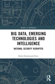 Big Data, Emerging Technologies and Intelligence : National Security Disrupted