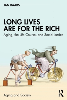 Long Lives are for the Rich : Aging, the Life Course, and Social Justice