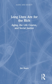 Long Lives Are for the Rich : Aging, the Life Course, and Social Justice