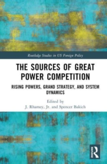 The Sources of Great Power Competition : Rising Powers, Grand Strategy, and System Dynamics