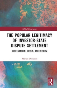 The Popular Legitimacy of Investor-State Dispute Settlement : Contestation, Crisis, and Reform