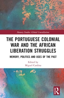 The Portuguese Colonial War and the African Liberation Struggles : Memory, Politics and Uses of the Past