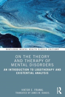 On the Theory and Therapy of Mental Disorders : An Introduction to Logotherapy and Existential Analysis