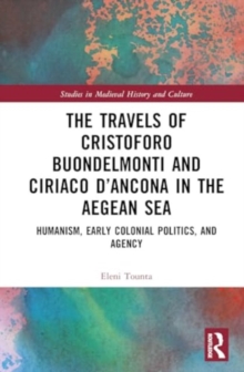 The Travels of Cristoforo Buondelmonti and Ciriaco d’Ancona in the Aegean Sea : Humanism, Early Colonial Politics and Agency