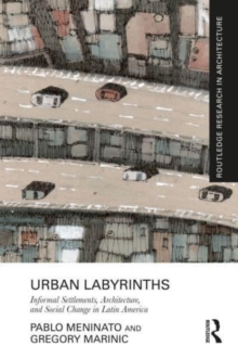 Urban Labyrinths : Informal Settlements, Architecture, and Social Change in Latin America
