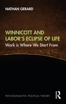 Winnicott and Labor’s Eclipse of Life : Work is Where We Start From