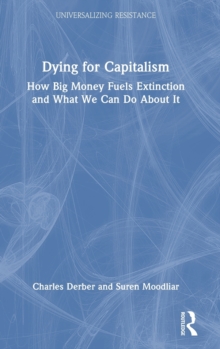 Dying for Capitalism : How Big Money Fuels Extinction and What We Can Do About It