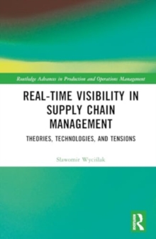 Real-Time Visibility in Supply Chain Management : Theories, Technologies, and Tensions