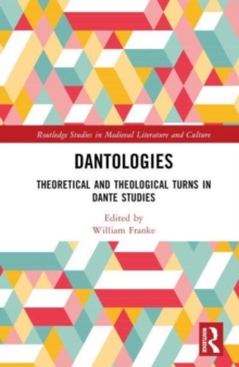 Dantologies : Theoretical and Theological Turns in Dante Studies