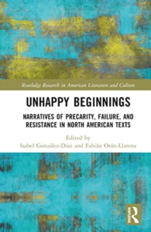 Unhappy Beginnings : Narratives of Precarity, Failure, and Resistance in North American Texts