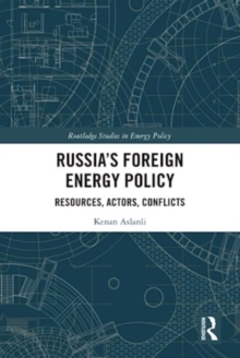 Russia’s Foreign Energy Policy : Resources, Actors, Conflicts