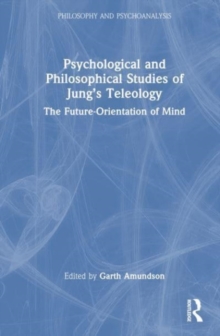 Psychological and Philosophical Studies of Jung’s Teleology : The Future-Orientation of Mind