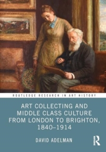 Art Collecting and Middle Class Culture from London to Brighton, 1840–1914