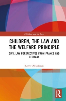 Children, the Law and the Welfare Principle : Civil Law Perspectives from France and Germany