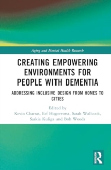 Creating Empowering Environments for People with Dementia : Addressing Inclusive Design from Homes to Cities