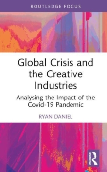 Global Crisis and the Creative Industries : Analysing the Impact of the Covid-19 Pandemic