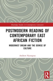 Postmodern Reading of Contemporary East African Fiction : Modernist Dream and the Demise of Culture