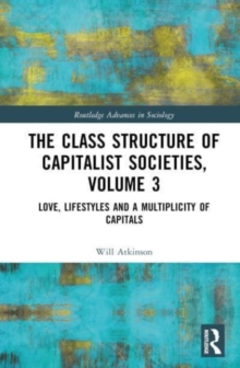 The Class Structure of Capitalist Societies, Volume 3 : Love, Lifestyles and a Multiplicity of Capitals