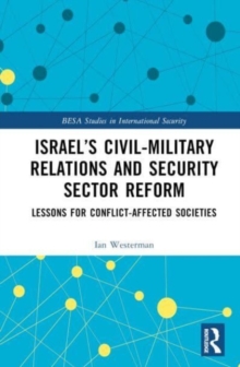 Israel’s Civil-Military Relations and Security Sector Reform : Lessons for Conflict-Affected Societies