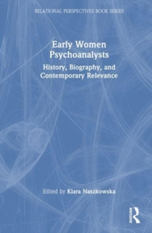Early Women Psychoanalysts : History, Biography, and Contemporary Relevance