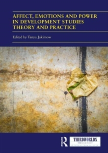 Affect, Emotions and Power in Development Studies Theory and Practice